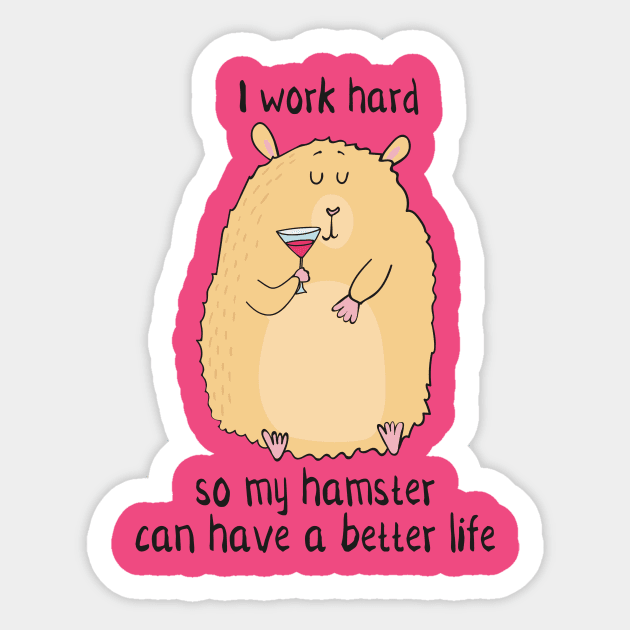 I Work Hard So My Hamster Can Have a Better Life- Funny Hamster Gift Sticker by Dreamy Panda Designs